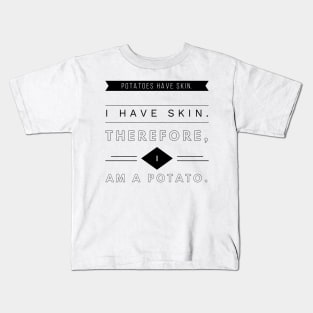 Potatoes Have Skin. I Have Skin. Therefore, I Am A Potato Kids T-Shirt